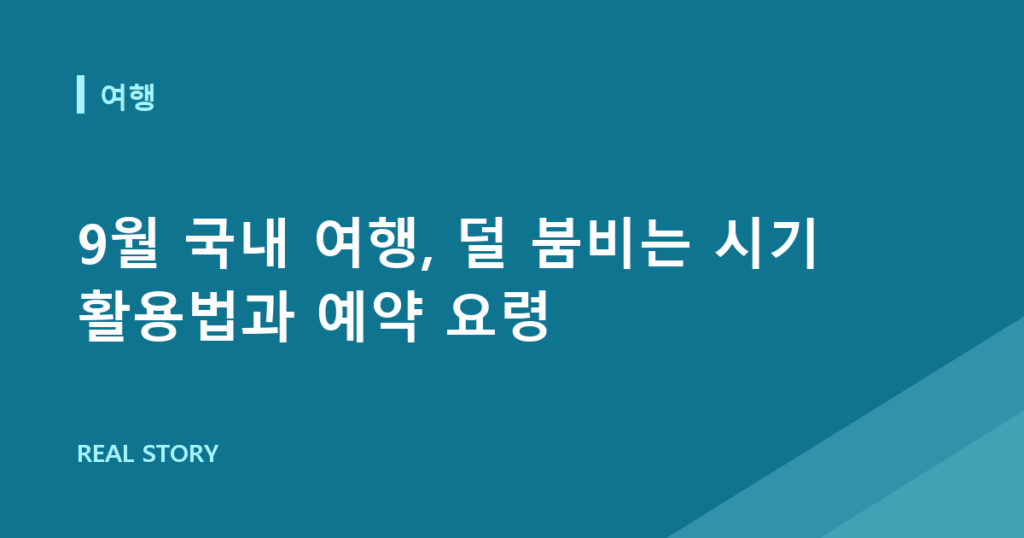 9월 국내 여행, 덜 붐비는 시기 활용법과 예약 요령