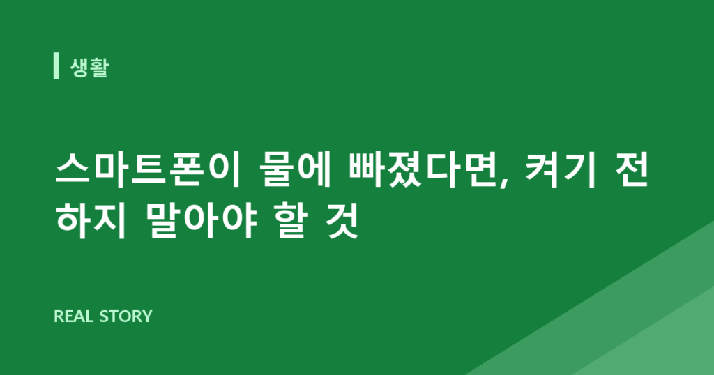 스마트폰이 물에 빠졌다면, 켜기 전 하지 말아야 할 것