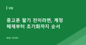 중고폰 팔기 전이라면, 계정 해제부터 초기화까지 순서